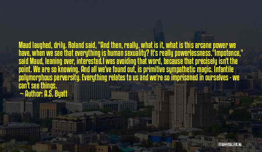 Power And Powerlessness Quotes By A.S. Byatt