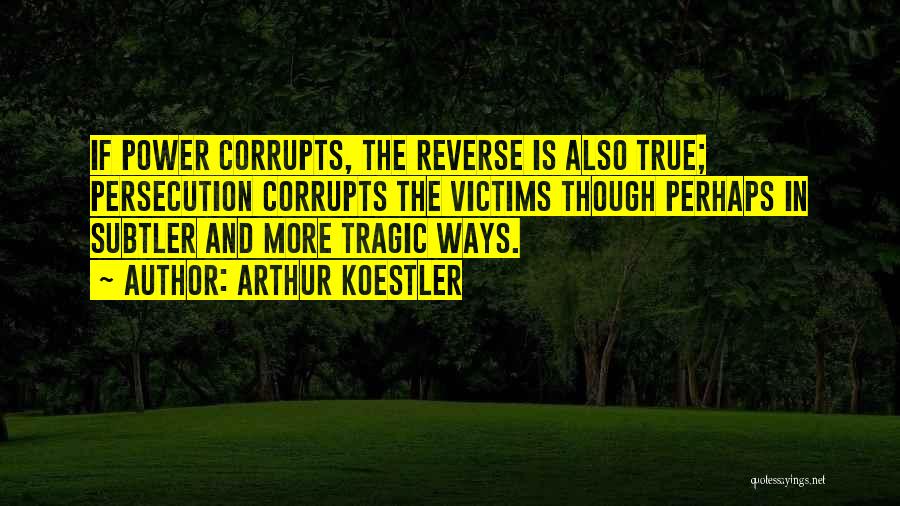 Power Corrupts Quotes By Arthur Koestler