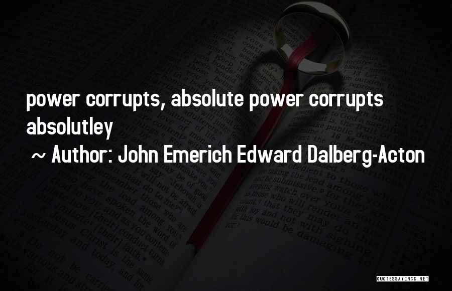 Power Corrupts Quotes By John Emerich Edward Dalberg-Acton