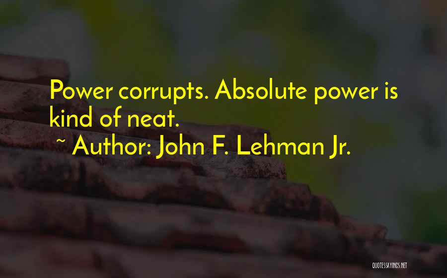 Power Corrupts Quotes By John F. Lehman Jr.