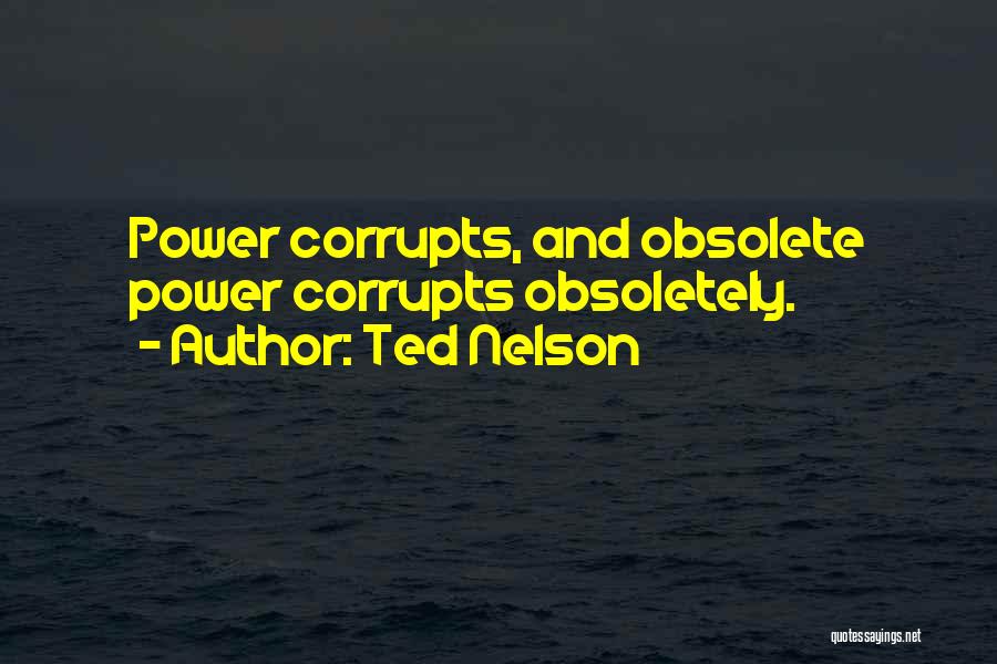 Power Corrupts Quotes By Ted Nelson