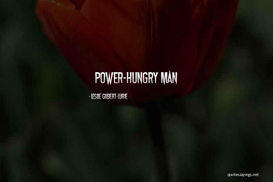 Power Hungry Quotes By Leslie Gilbert-Lurie Power Hungry Quotes By Leslie Gilbert-Lurie