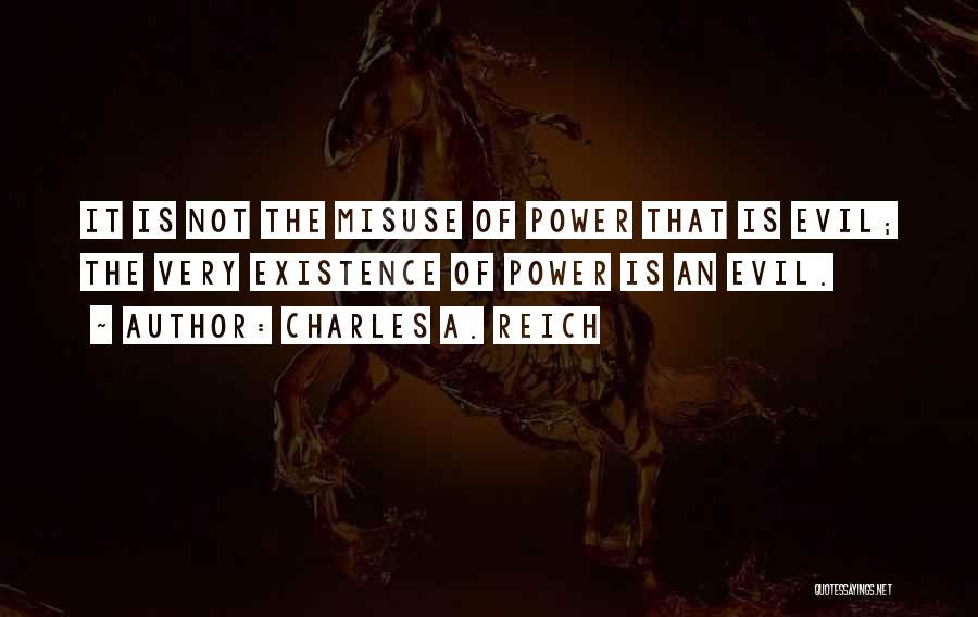 Power Misuse Quotes By Charles A. Reich