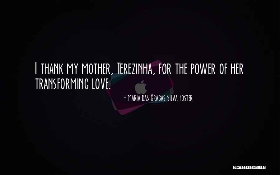 Power Of A Mother's Love Quotes By Maria Das Gracas Silva Foster