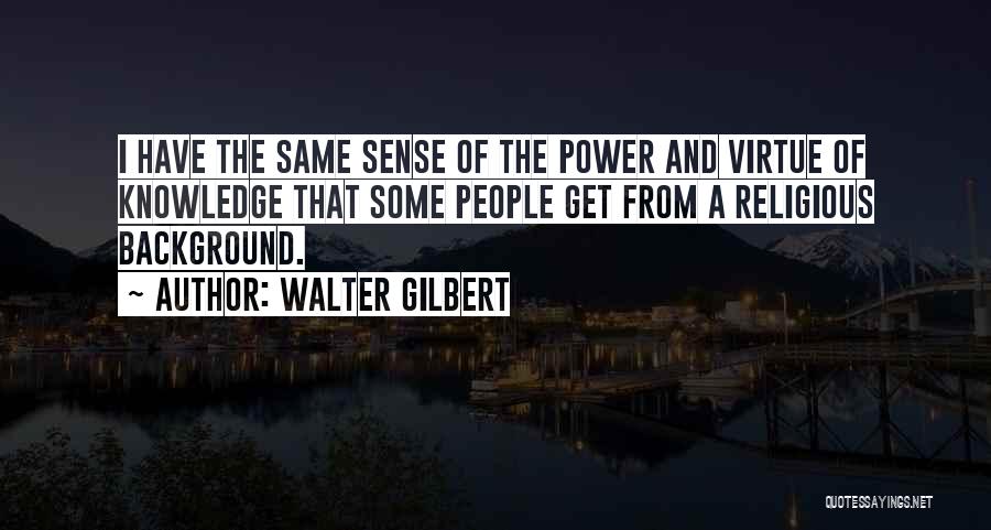 Power Of Knowledge Quotes By Walter Gilbert