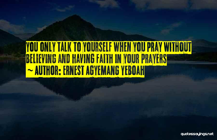 Power Of Prayer And Faith Quotes By Ernest Agyemang Yeboah