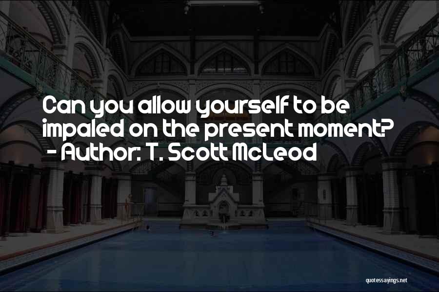 Power Of Presence Quotes By T. Scott McLeod