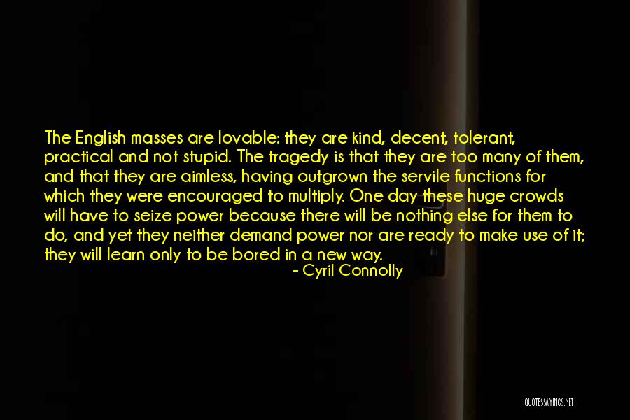 Power Of The Masses Quotes By Cyril Connolly Power Of The Masses Quotes By Cyril Connolly