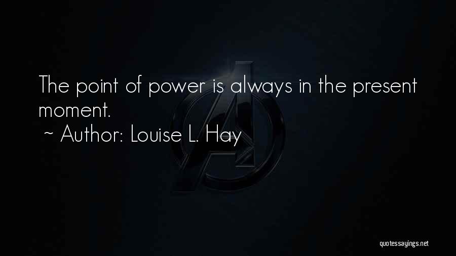 Power Of The Present Moment Quotes By Louise L. Hay