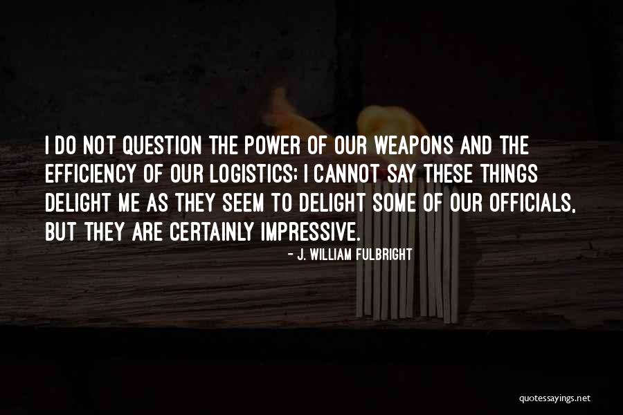 Power Of Weapons Quotes By J. William Fulbright Power Of Weapons Quotes By J. William Fulbright