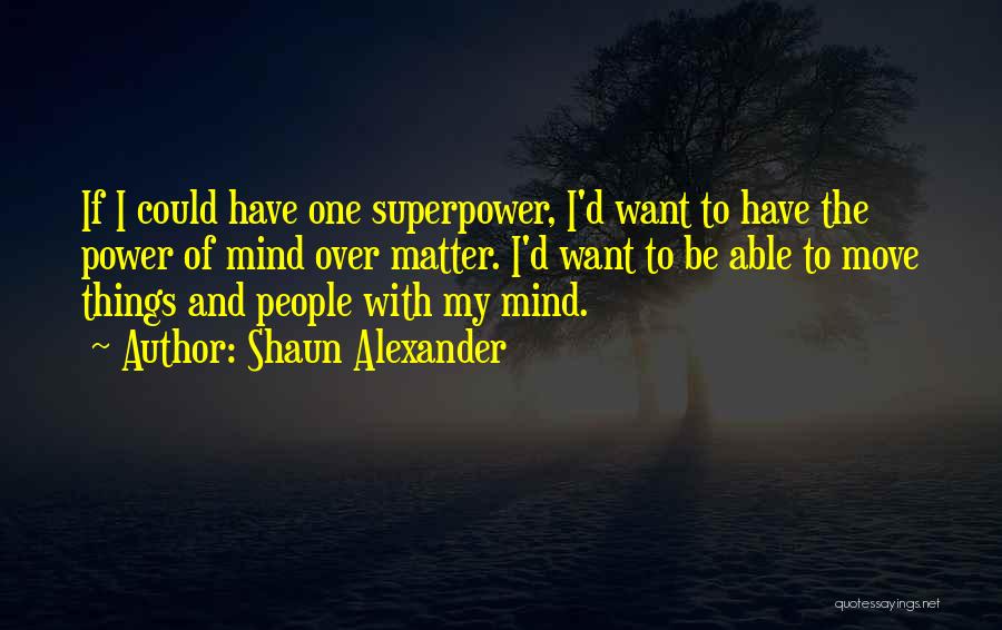 Power Over Mind Quotes By Shaun Alexander