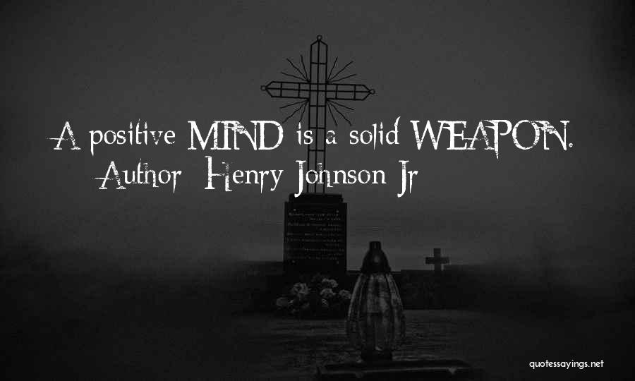 Power Positive Mind Quotes By Henry Johnson Jr