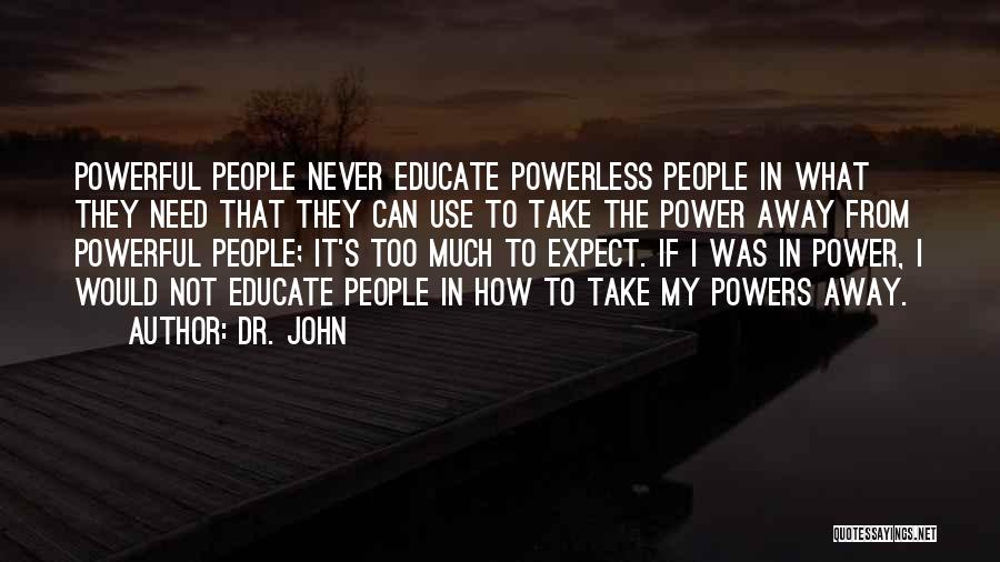 Power Powerless Quotes By Dr. John