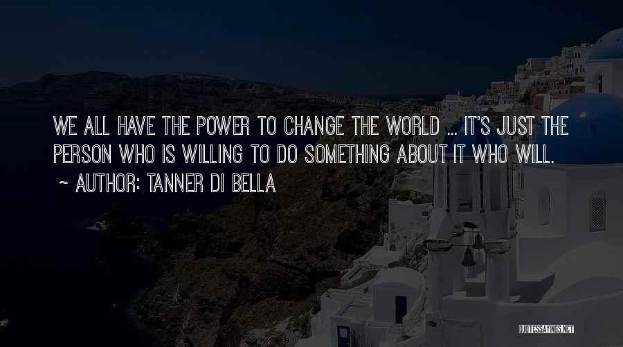 Power To Change The World Quotes By Tanner Di Bella