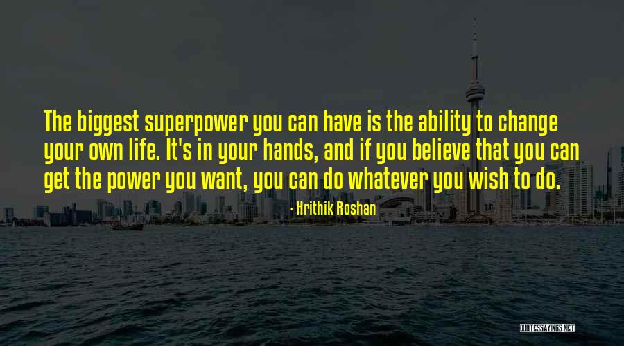 Power To Change Your Life Quotes By Hrithik Roshan Power To Change Your Life Quotes By Hrithik Roshan