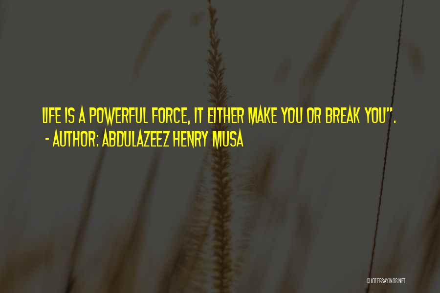 Powerful Life Force Quotes By Abdulazeez Henry Musa