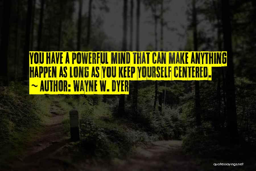 Powerful Mind Quotes By Wayne W. Dyer