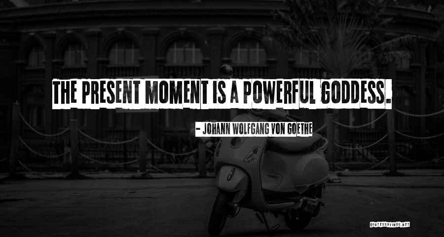 Powerful Moments Quotes By Johann Wolfgang Von Goethe Powerful Moments Quotes By Johann Wolfgang Von Goethe