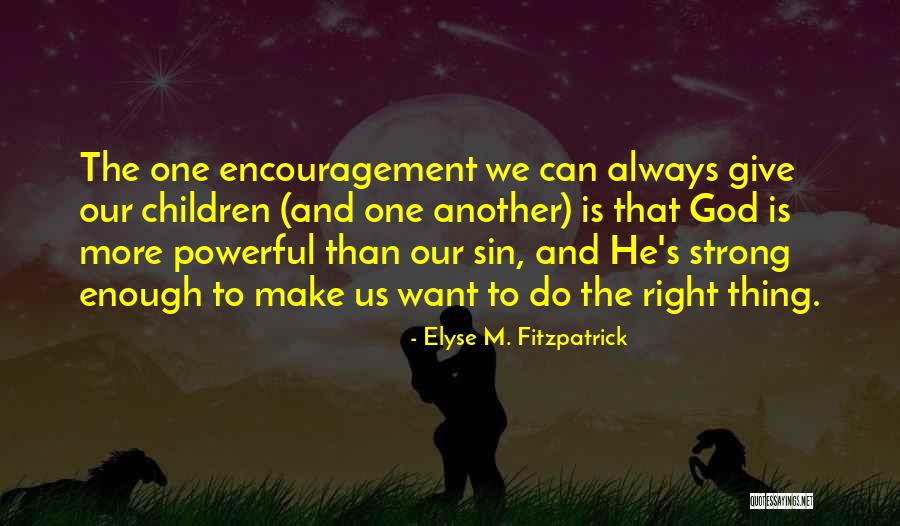 Powerful Parenting Quotes By Elyse M. Fitzpatrick Powerful Parenting Quotes By Elyse M. Fitzpatrick