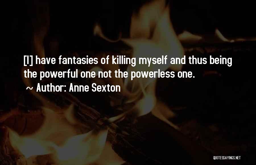 Powerful Powerless Quotes By Anne Sexton