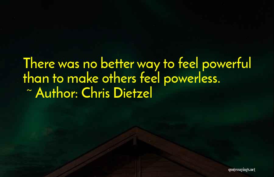 Powerful Powerless Quotes By Chris Dietzel