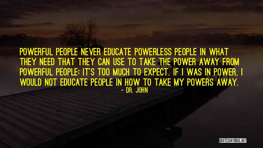 Powerful Powerless Quotes By Dr. John