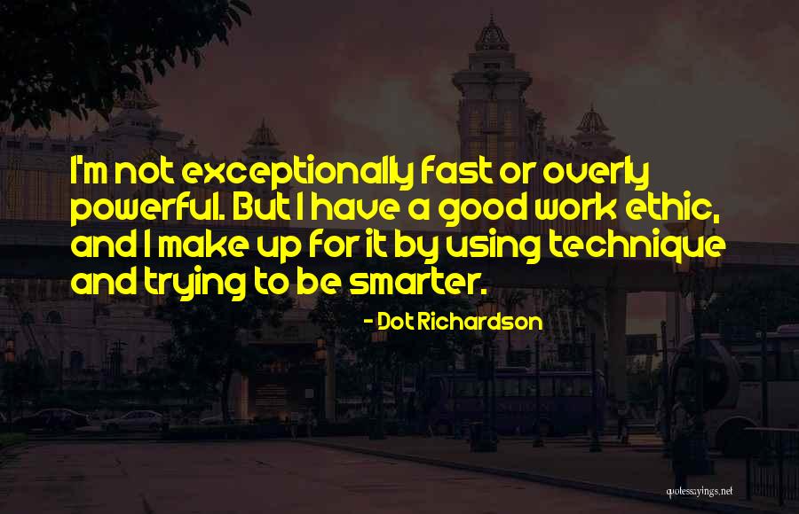 Powerful Work Ethic Quotes By Dot Richardson Powerful Work Ethic Quotes By Dot Richardson