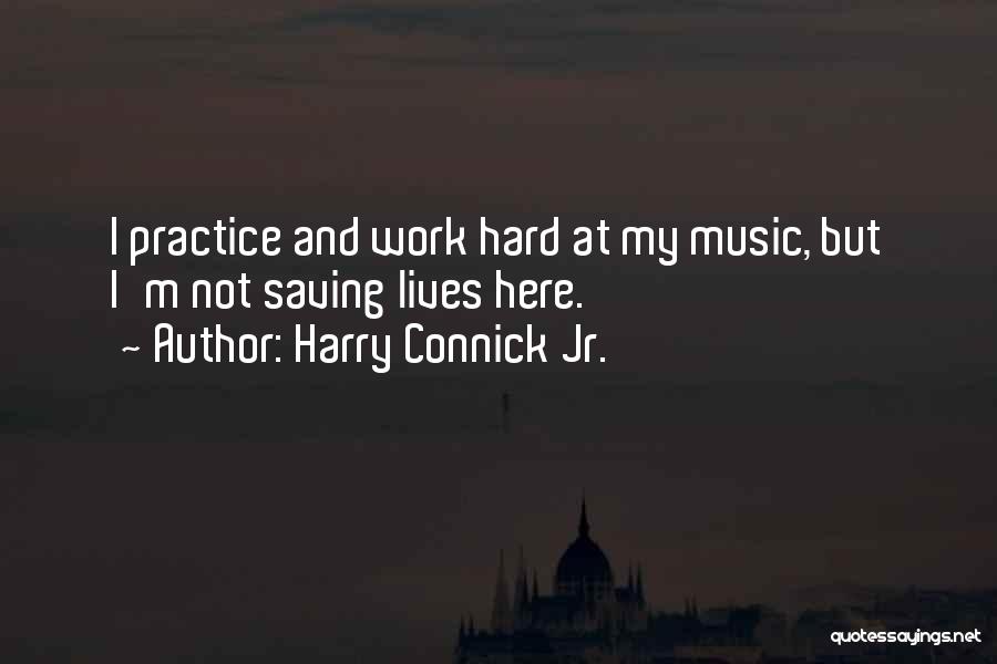 Practice And Hard Work Quotes By Harry Connick Jr.