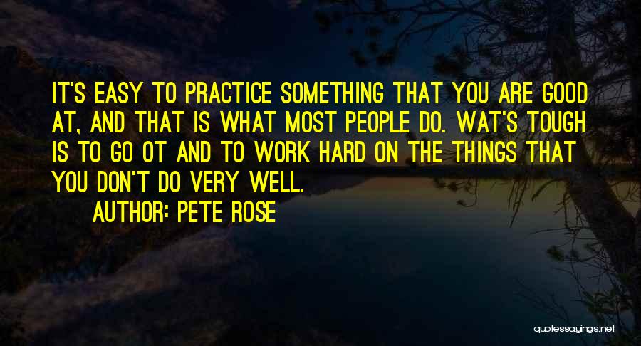 Practice And Hard Work Quotes By Pete Rose