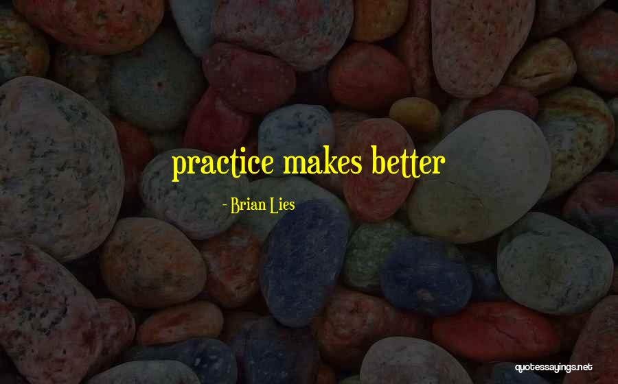 Practice Makes You Better Quotes By Brian Lies Practice Makes You Better Quotes By Brian Lies