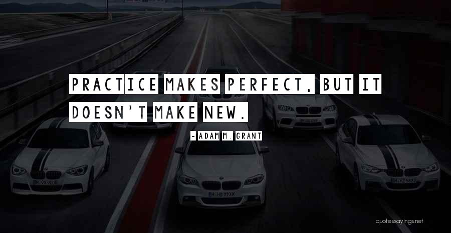 Practice Makes You Perfect Quotes By Adam M. Grant Practice Makes You Perfect Quotes By Adam M. Grant