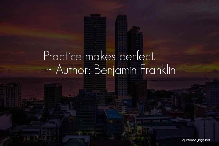 Practice Makes You Perfect Quotes By Benjamin Franklin
