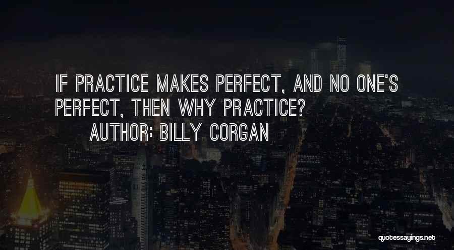 Practice Makes You Perfect Quotes By Billy Corgan
