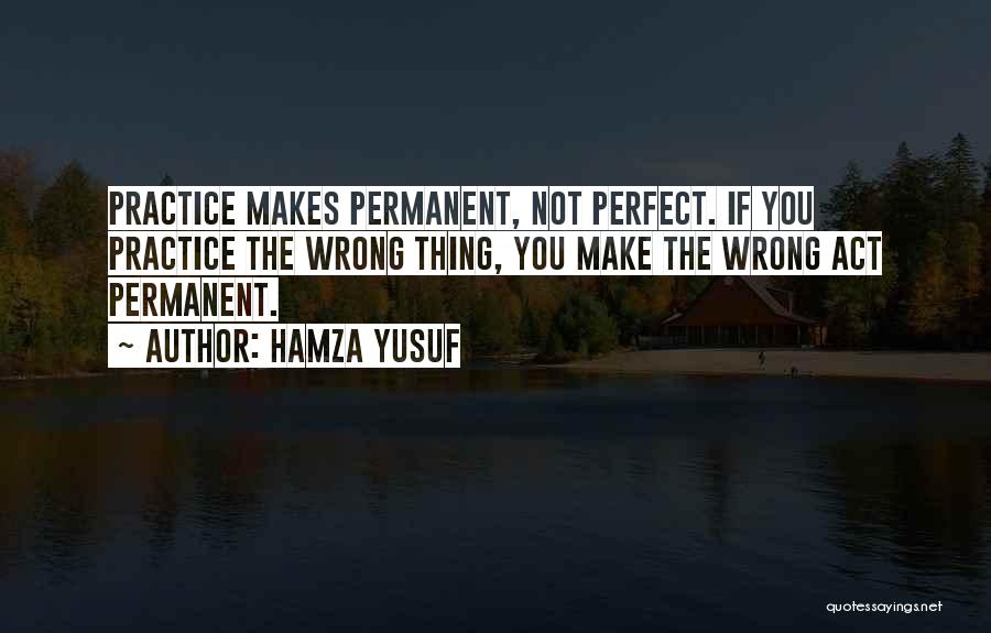 Practice Makes You Perfect Quotes By Hamza Yusuf