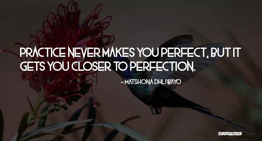 Practice Makes You Perfect Quotes By Matshona Dhliwayo