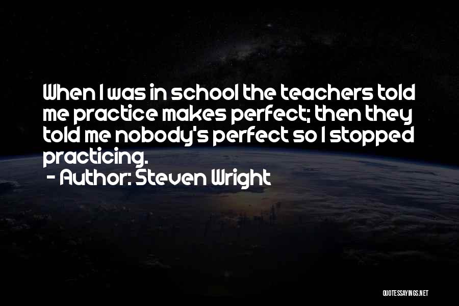 Practice Makes You Perfect Quotes By Steven Wright