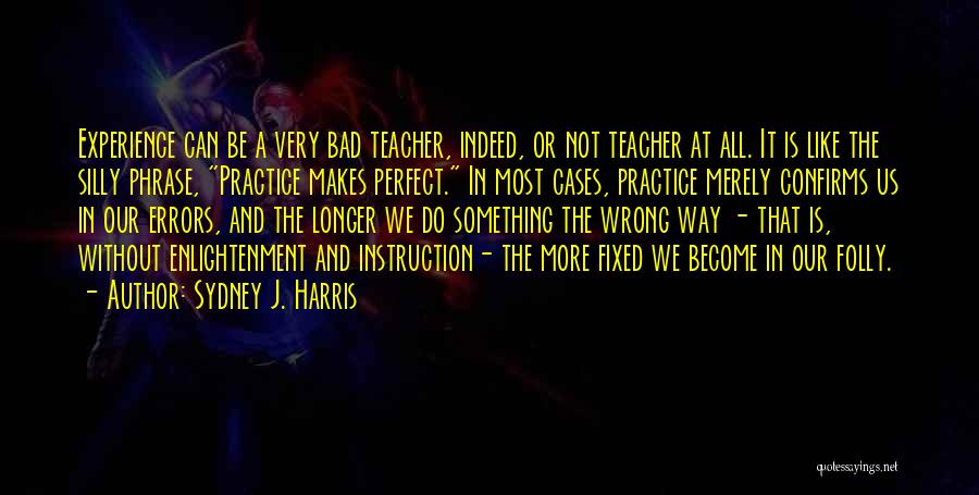 Practice Makes You Perfect Quotes By Sydney J. Harris