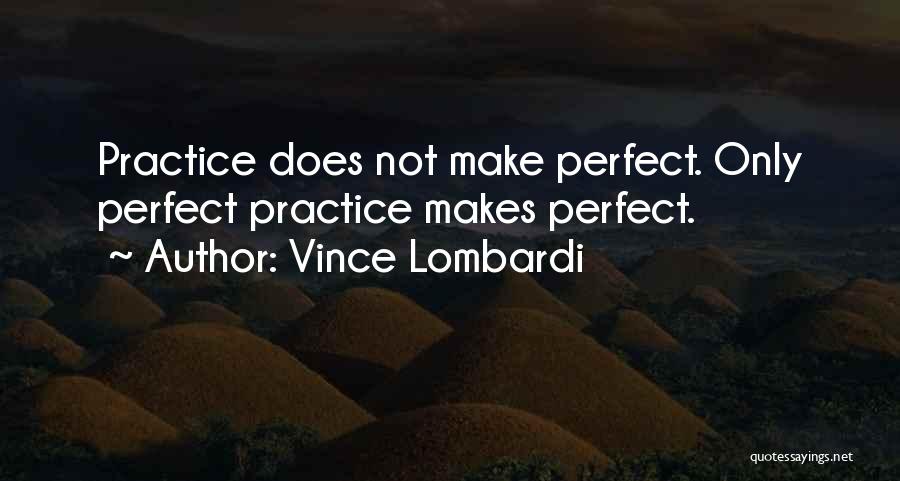 Practice Makes You Perfect Quotes By Vince Lombardi