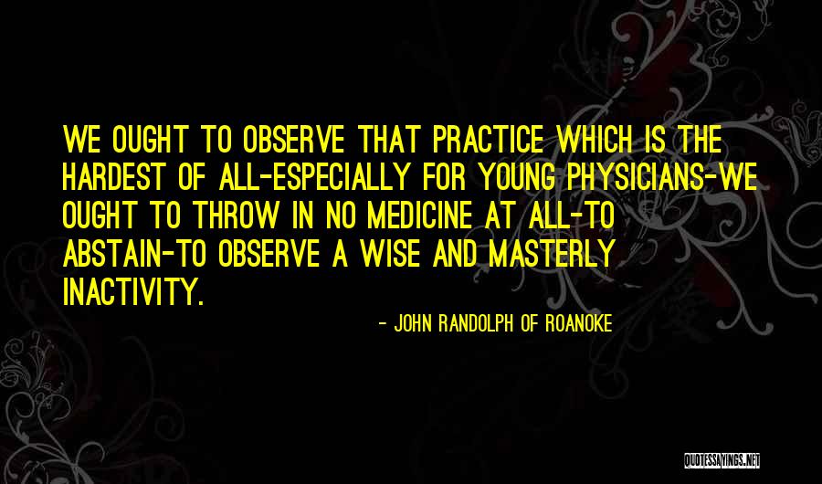 Practice Of Medicine Quotes By John Randolph Of Roanoke Practice Of Medicine Quotes By John Randolph Of Roanoke