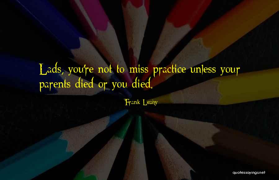Practice Or Quotes By Frank Leahy Practice Or Quotes By Frank Leahy