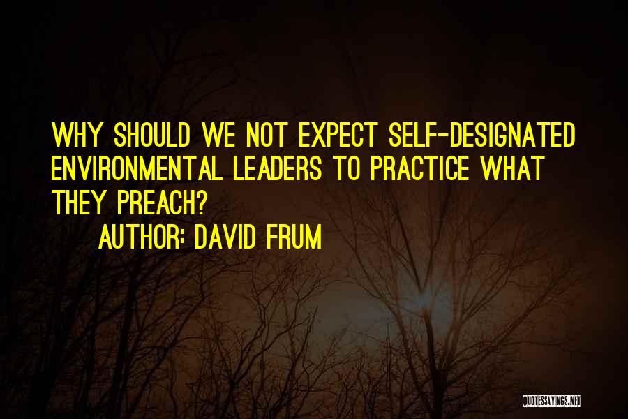 Practice Preach Quotes By David Frum