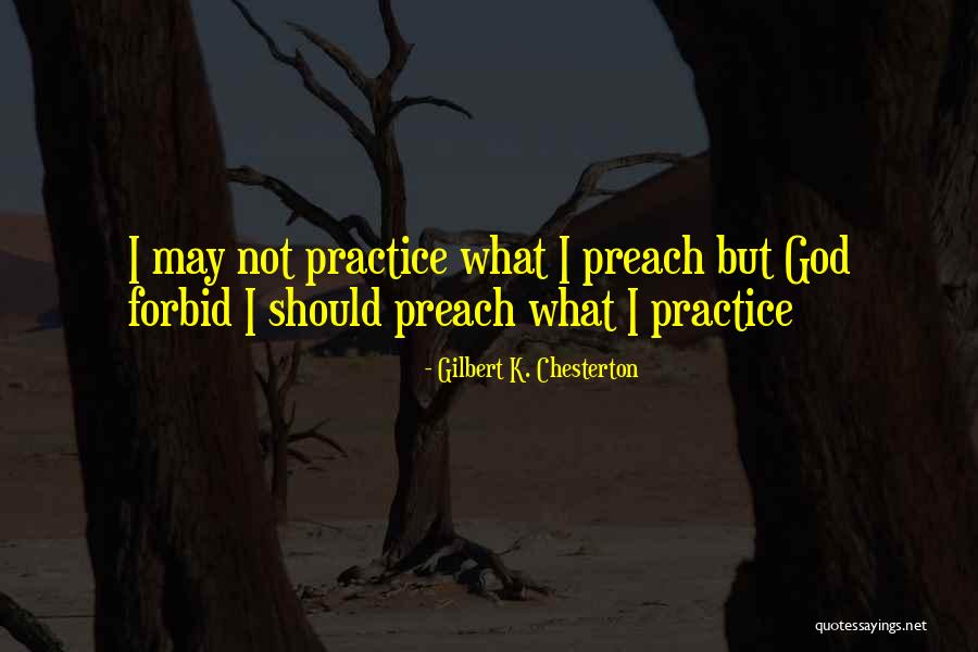 Practice Preach Quotes By Gilbert K. Chesterton