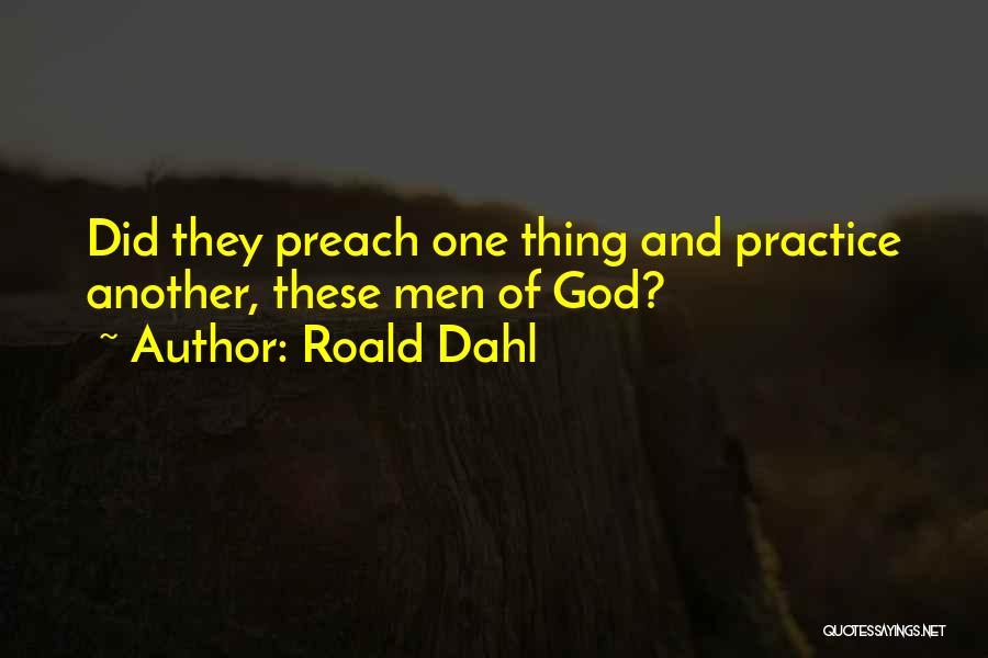 Practice Preach Quotes By Roald Dahl