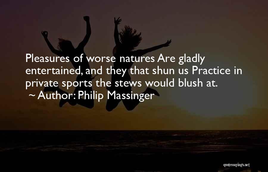 Practice Sports Quotes By Philip Massinger