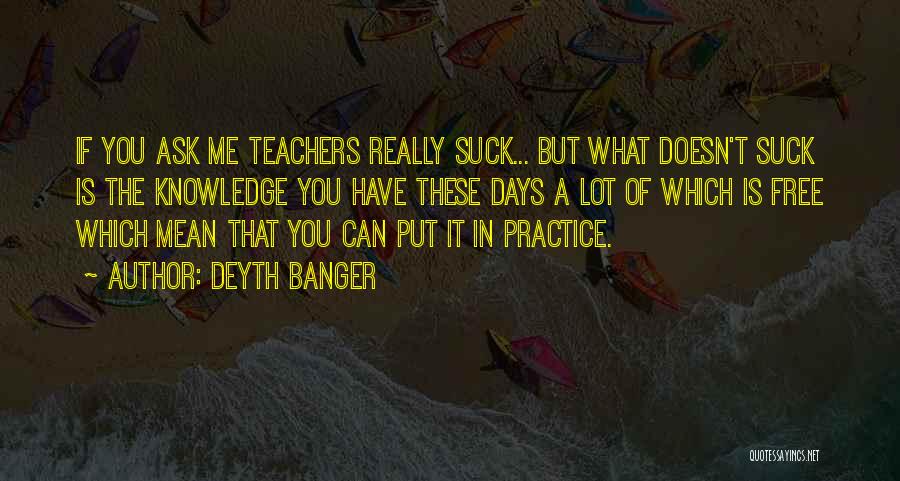Practice Teachers Quotes By Deyth Banger