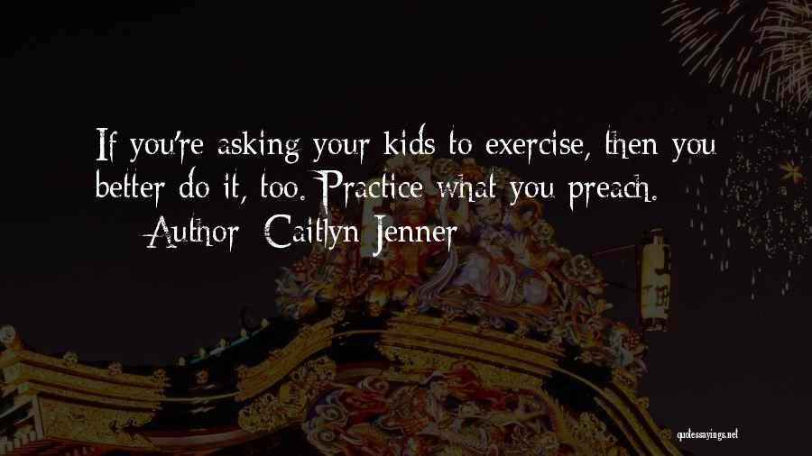 Practice What U Preach Quotes By Caitlyn Jenner