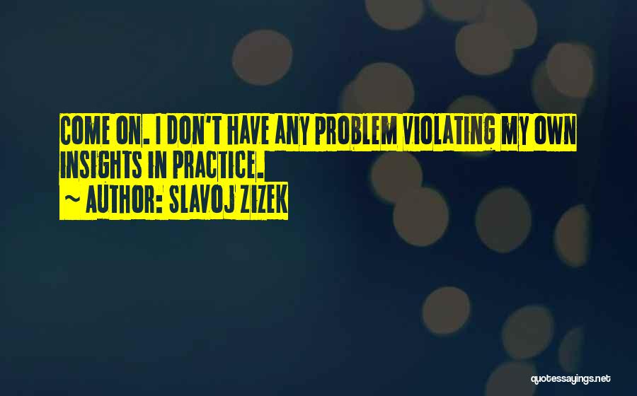 Practice What U Preach Quotes By Slavoj Zizek