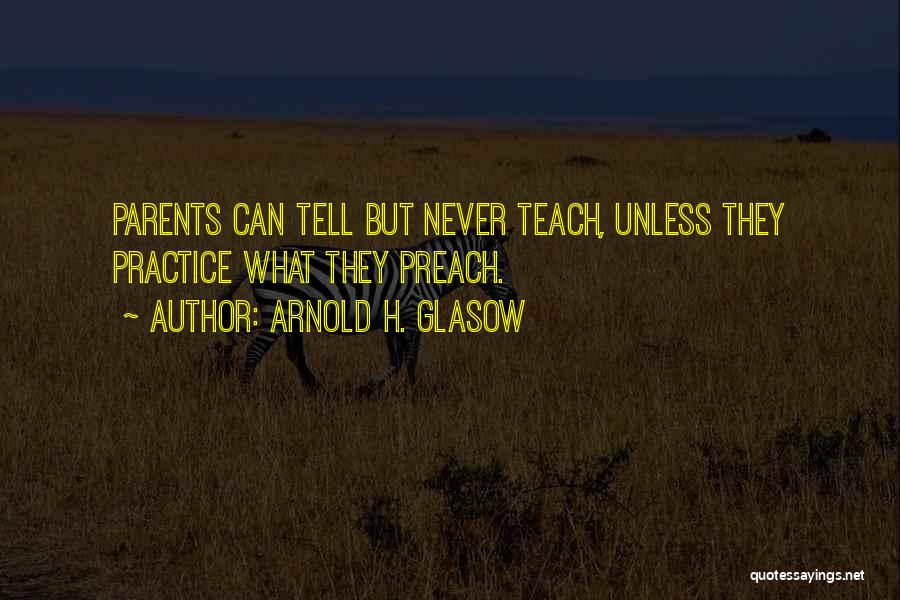Practice What You Teach Quotes By Arnold H. Glasow