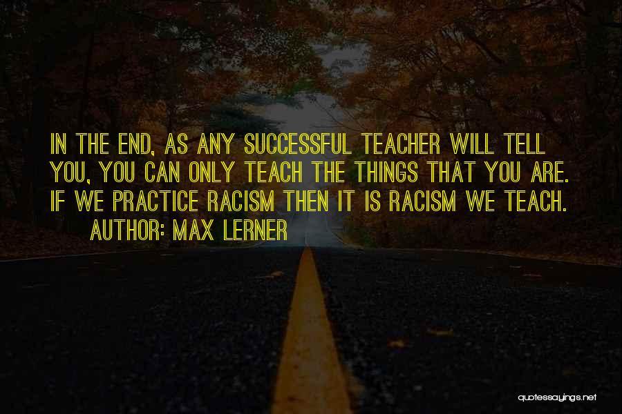 Practice What You Teach Quotes By Max Lerner