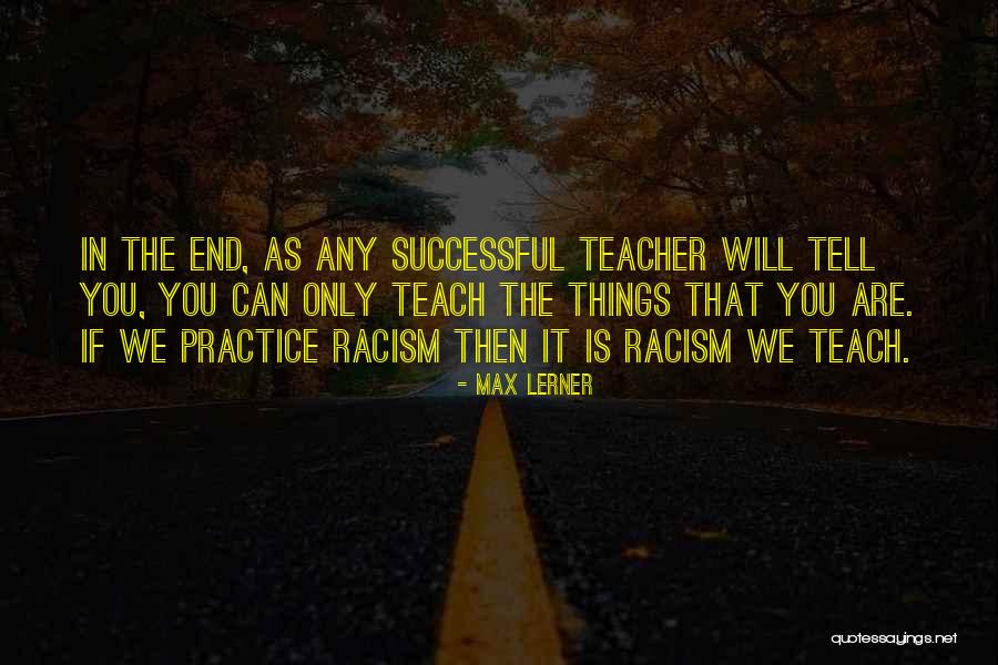 Practice What You Teach Quotes By Max Lerner Practice What You Teach Quotes By Max Lerner